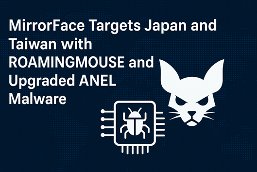 MirrorFace โจมตีองค์กรประเทศญี่ปุ่นและไต้หวัน ด้วย ROAMINGMOUSE และ ANEL